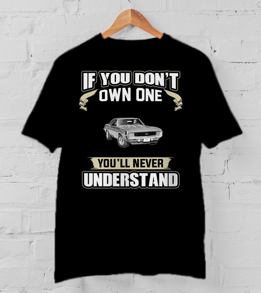 If You Don't Own One You'll Never Understand Chevrolet Camaro T-Shirt