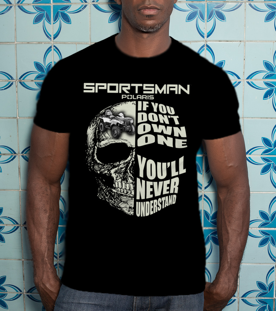 SPORTSMAN POLARIS If You Don't Own One You'll Never Understand T-Shirt