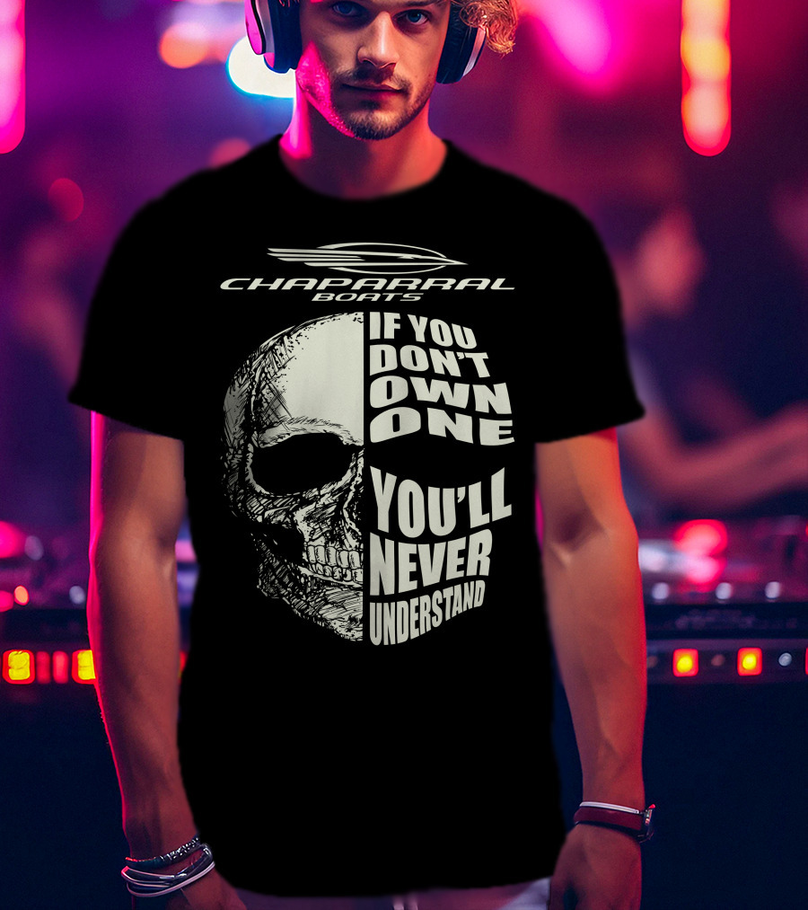 Chaparral Boats Skull If You Don't Own One You'll Never Understand T-Shirt