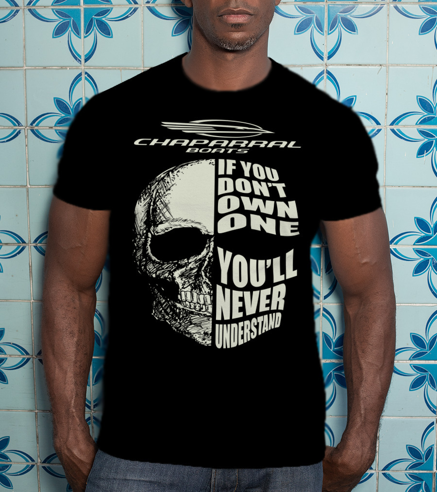 Chaparral Boats Skull If You Don't Own One You'll Never Understand T-Shirt