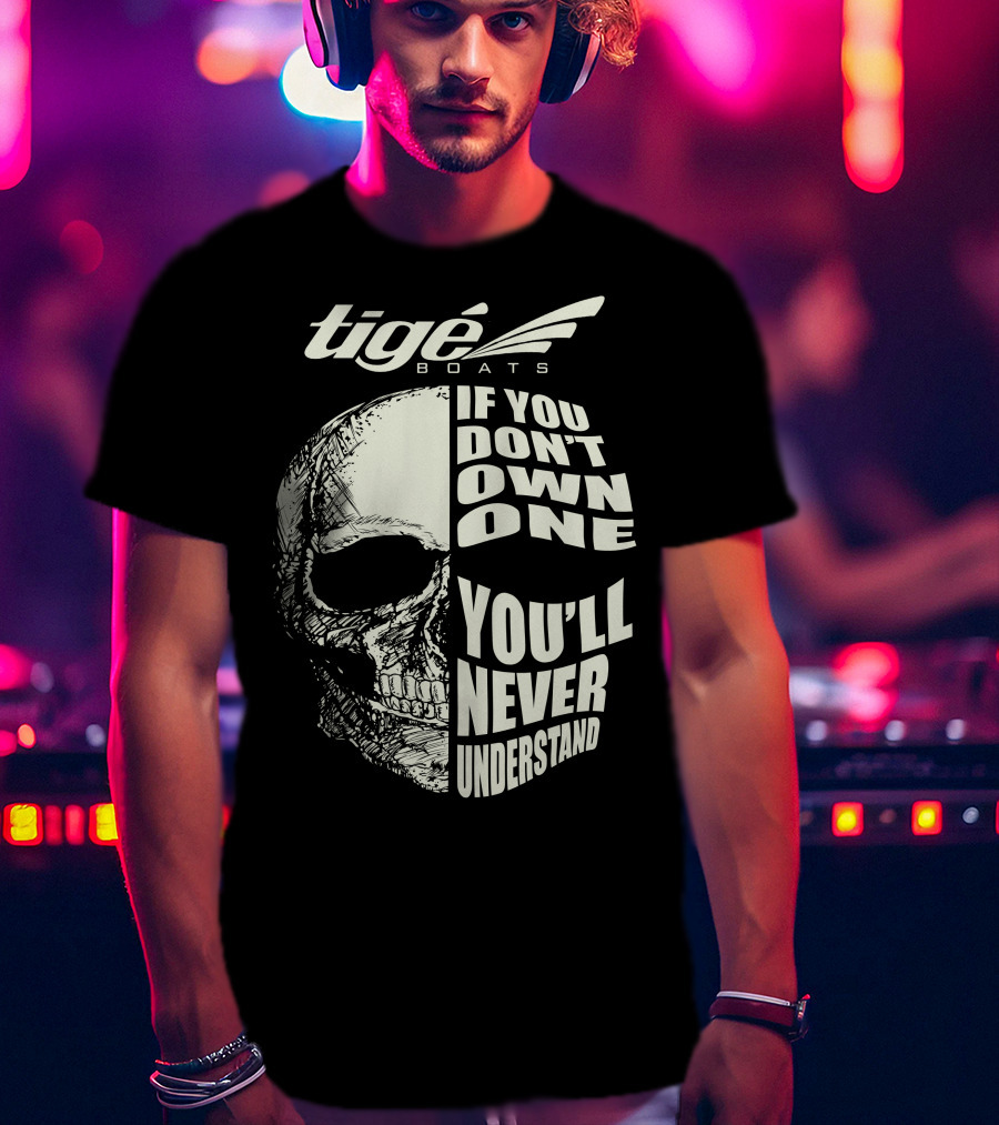 Tige Boats If You Don't Own One You'll Never Understand T-Shirt