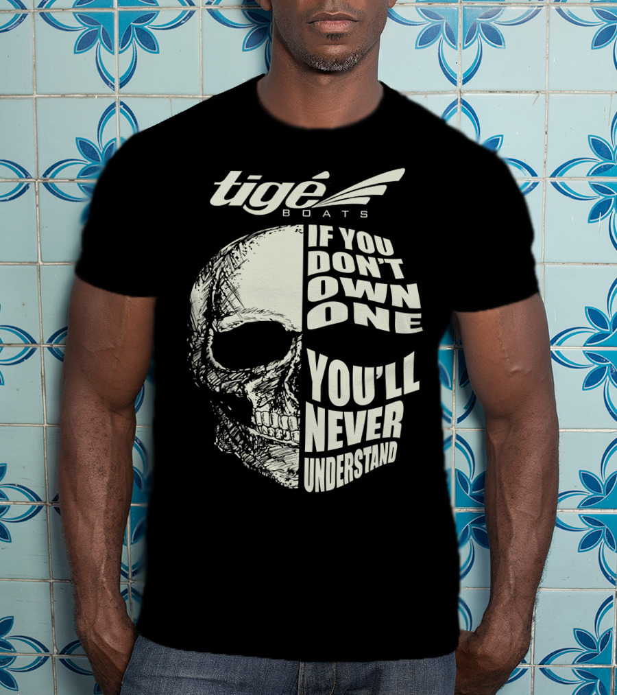 Tige Boats If You Don't Own One You'll Never Understand T-Shirt