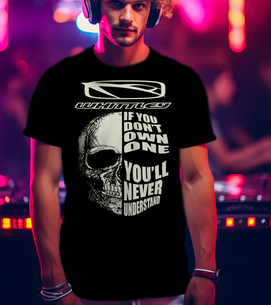 Whittley If You Don't Own One You'll Never Understand T-Shirt