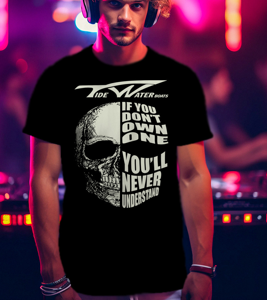 Tidewater Boats If You Don't Own One You'll Never Understand T-Shirt
