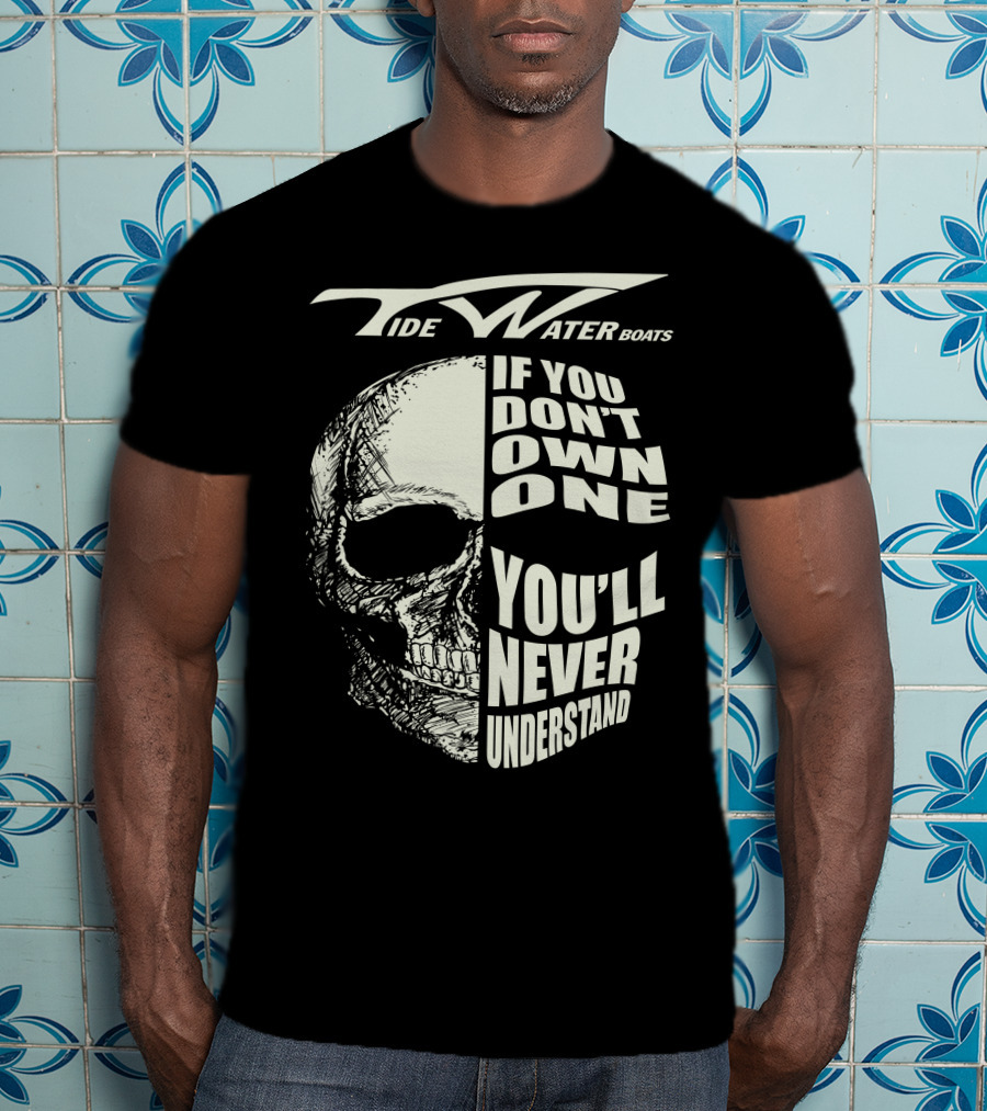 Tidewater Boats If You Don't Own One You'll Never Understand T-Shirt