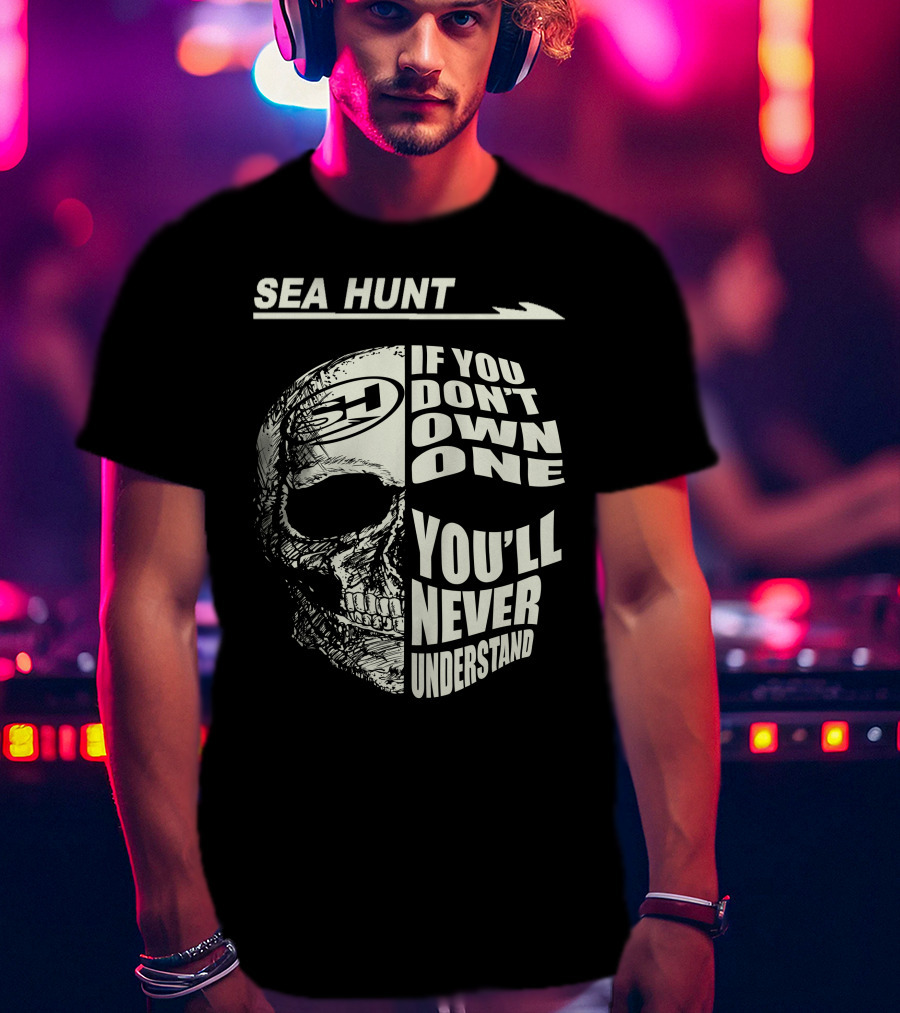 SEA HUNT IF YOU DON'T OWN ONE YOU'LL NEVER UNDERSTAND T-Shirt