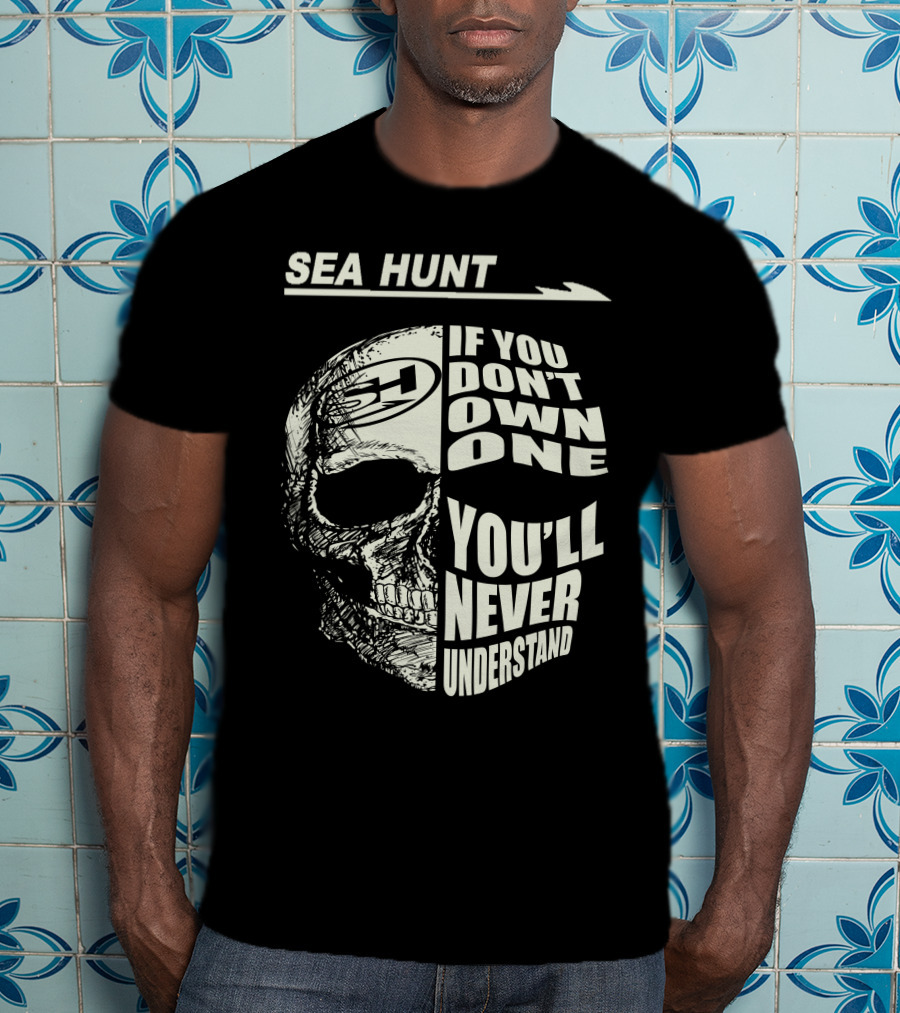 SEA HUNT IF YOU DON'T OWN ONE YOU'LL NEVER UNDERSTAND T-Shirt