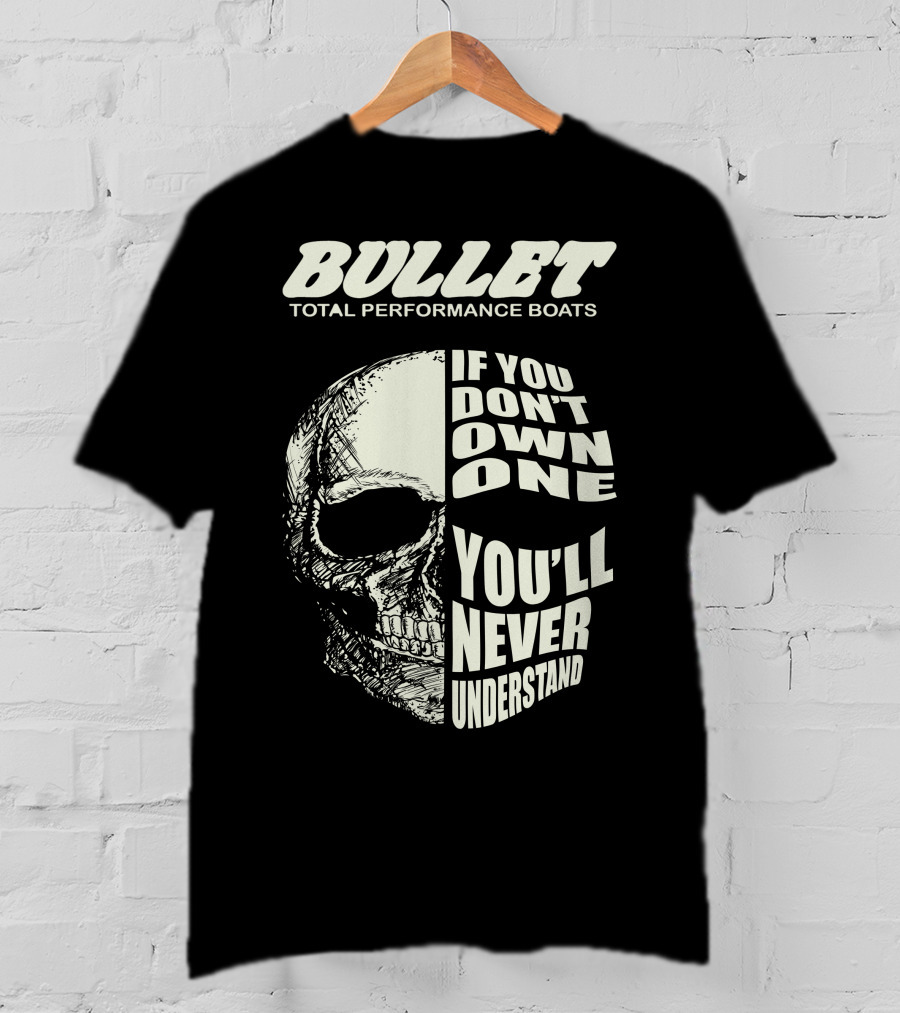 BULLET TOTAL PERFORMANCE BOATS IF YOU DON'T OWN ONE YOU'LL NEVER UNDERSTAND T-Shirt