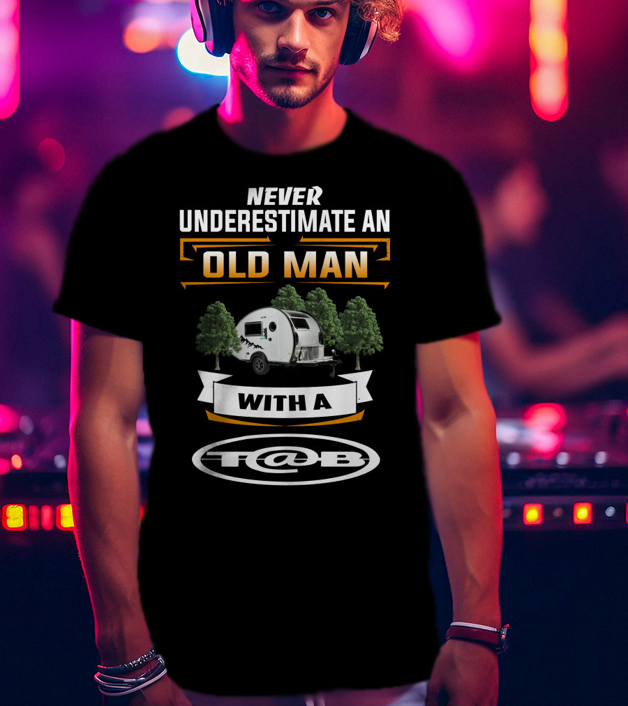 Never Underestimate An Old Man With A T@B Camping Trailers T-Shirt