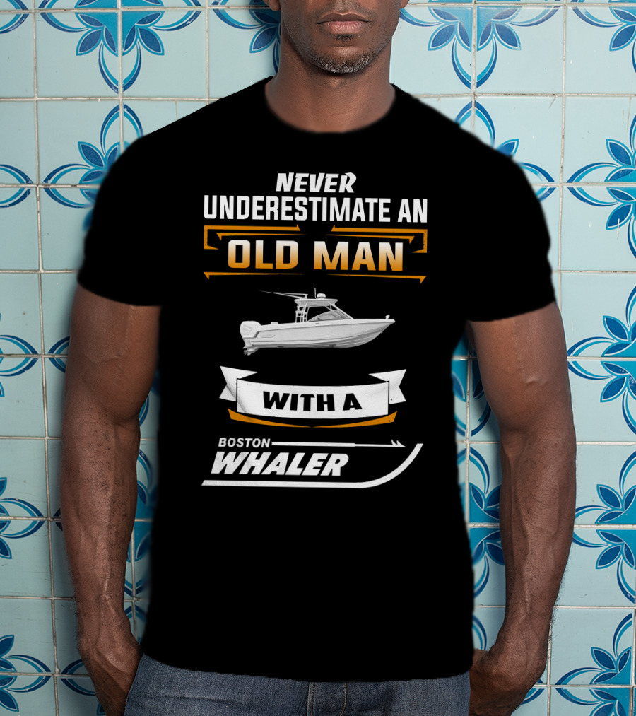 Never Underestimate An Old Man With A Boston Whaler T-Shirt