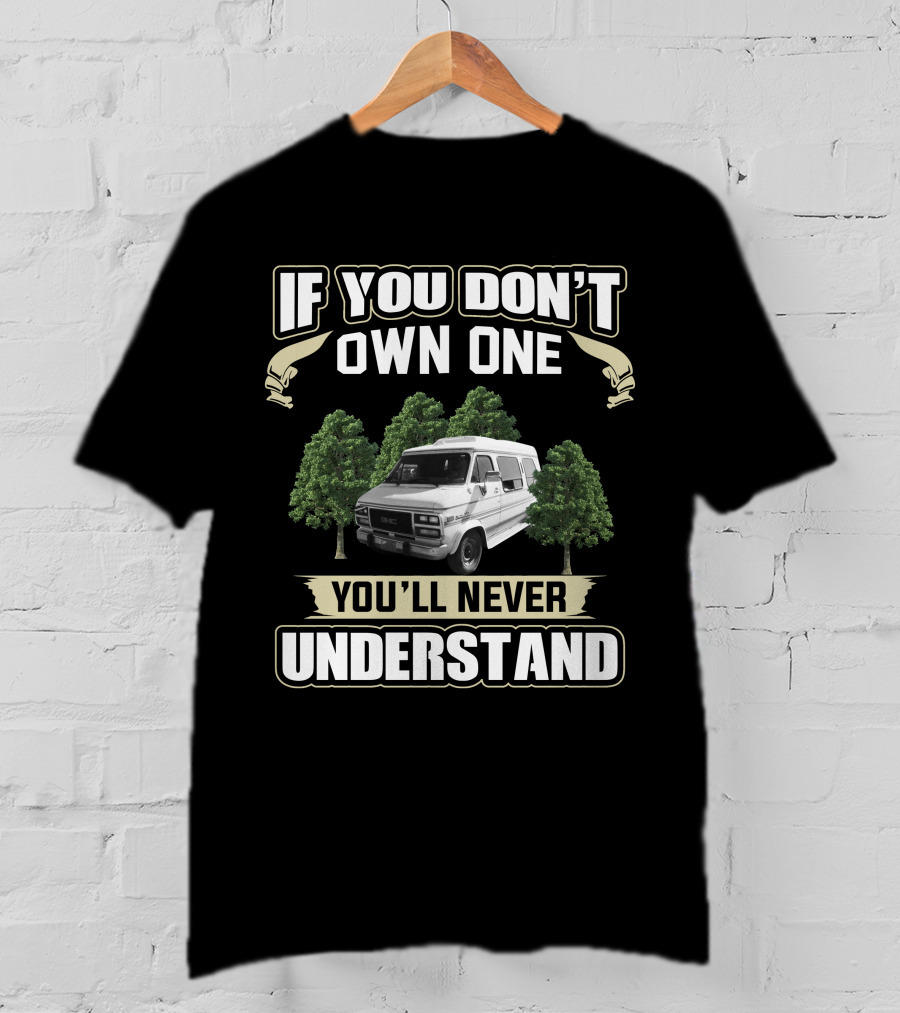 If You Don't Own One GMC Vandura G25 You'll Never Understand T-Shirt