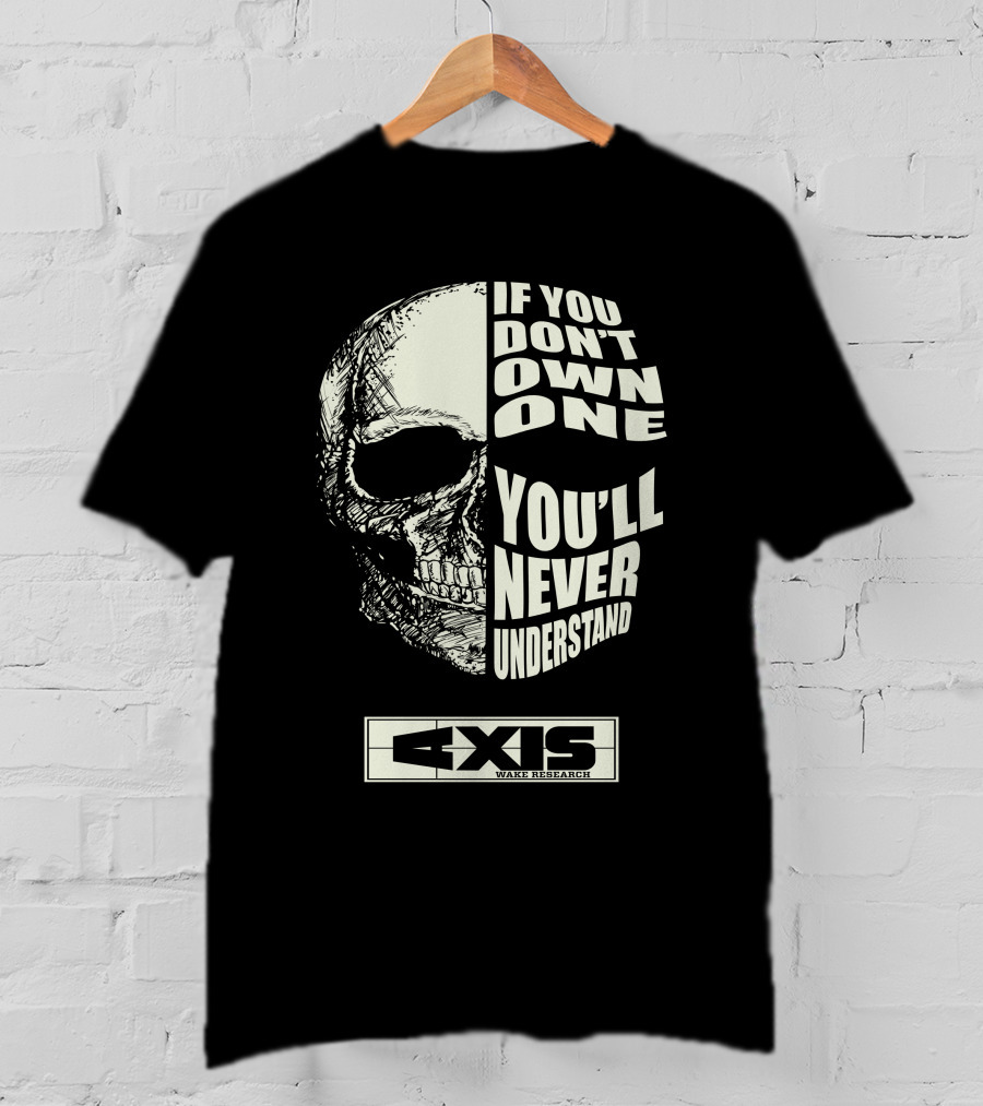 If You Don't Own One You'll Never Understand Axis Wake Research T-Shirt