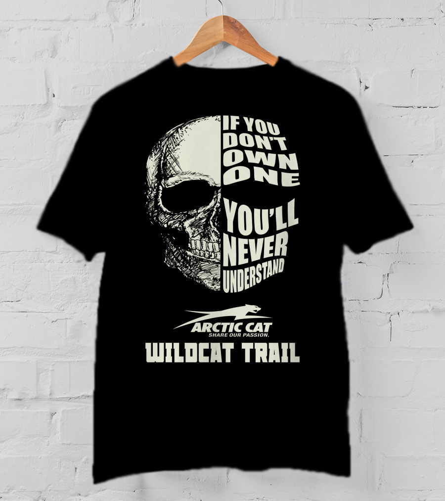 If You Don’t Own One You’ll Never Understand Arctic Cat Wildcat Trail T-Shirt
