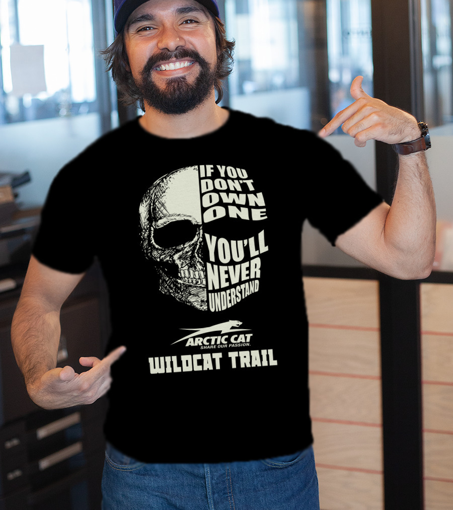 If You Don’t Own One You’ll Never Understand Arctic Cat Wildcat Trail T-Shirt