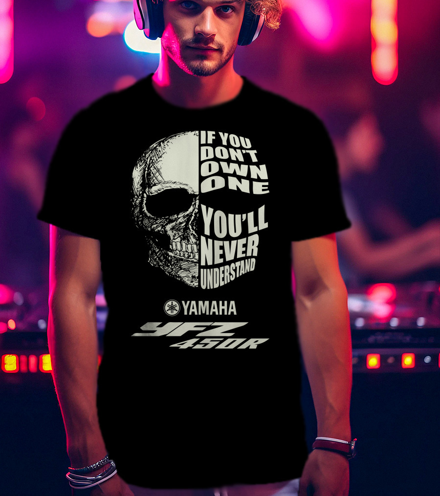 Yamaha YFZ 450R If You Don't Own One You'll Never Understand T-Shirt