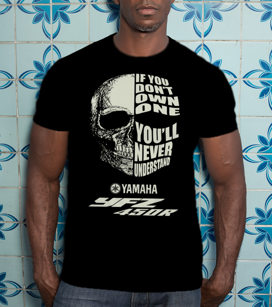 Yamaha YFZ 450R If You Don't Own One You'll Never Understand T-Shirt