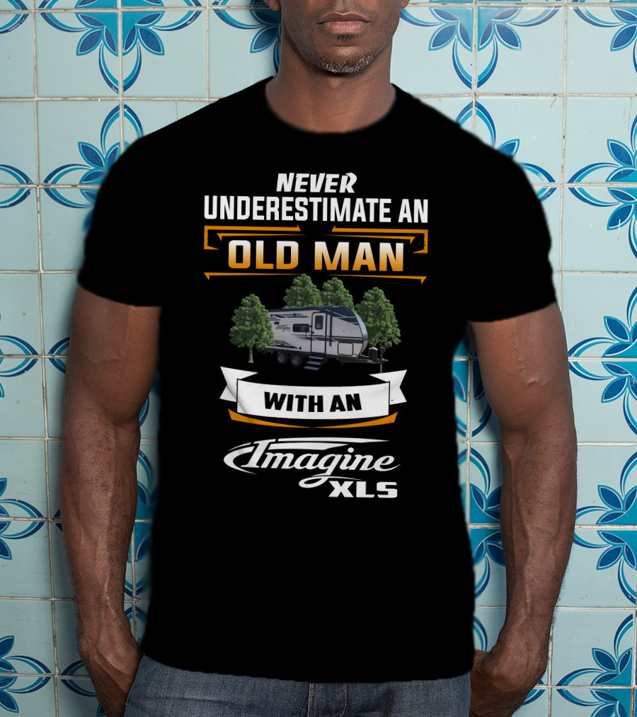 Never Underestimate An Old Man With An Imagine XLS T-Shirt