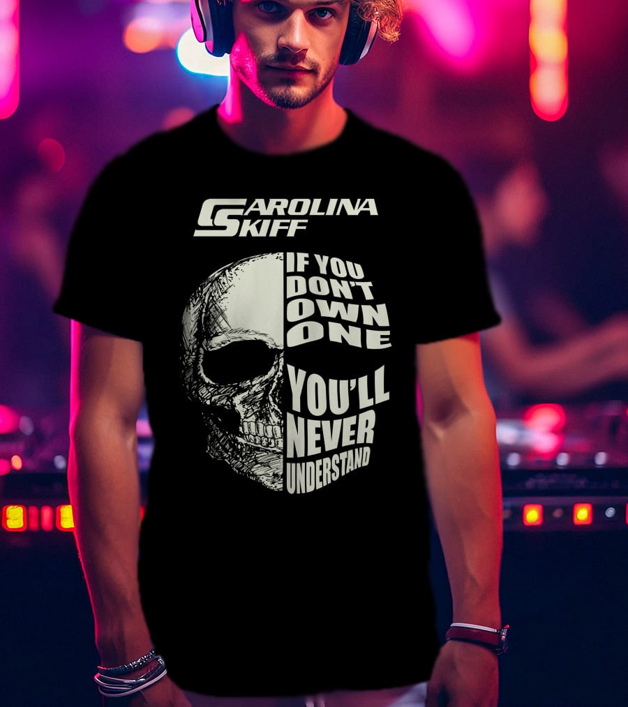 Carolina Skiff If You Don't Own One You'll Never Understand T-Shirt