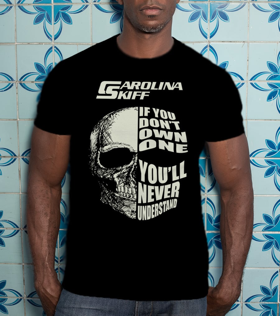 Carolina Skiff If You Don't Own One You'll Never Understand T-Shirt