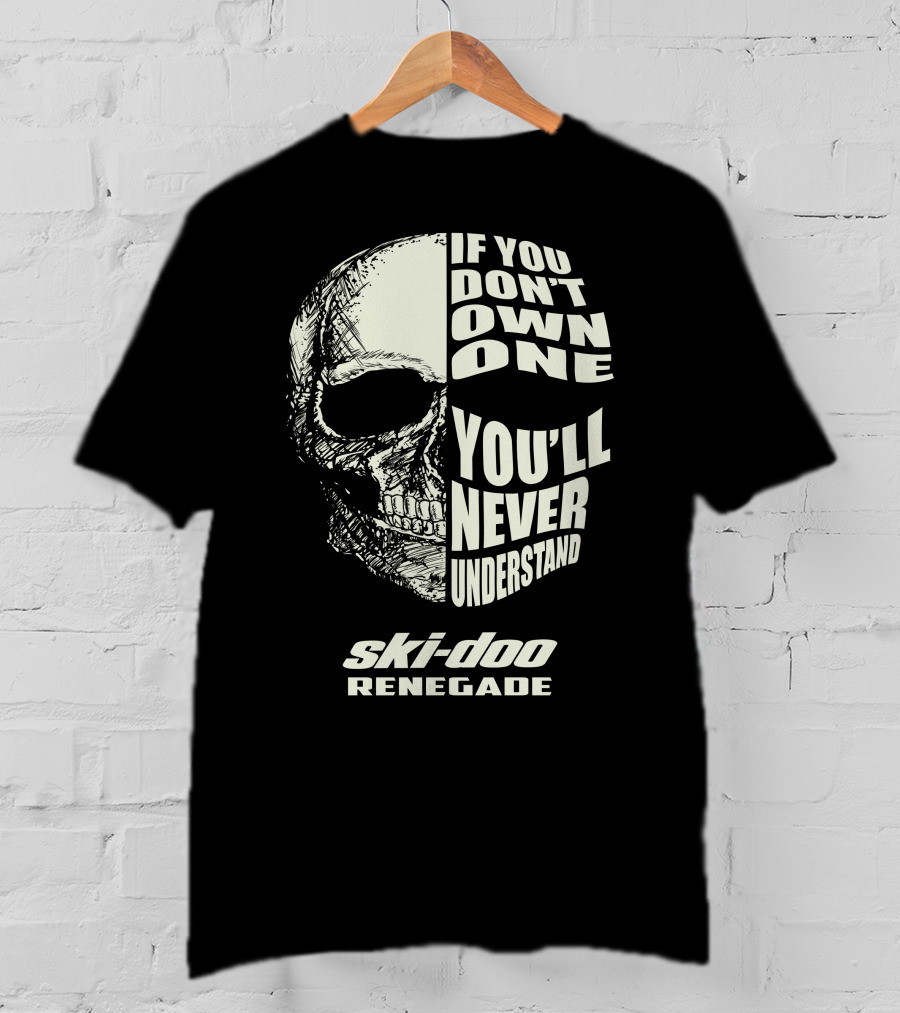 If You Don't Own One You'll Never Understand Ski-Doo Renegade T-Shirt