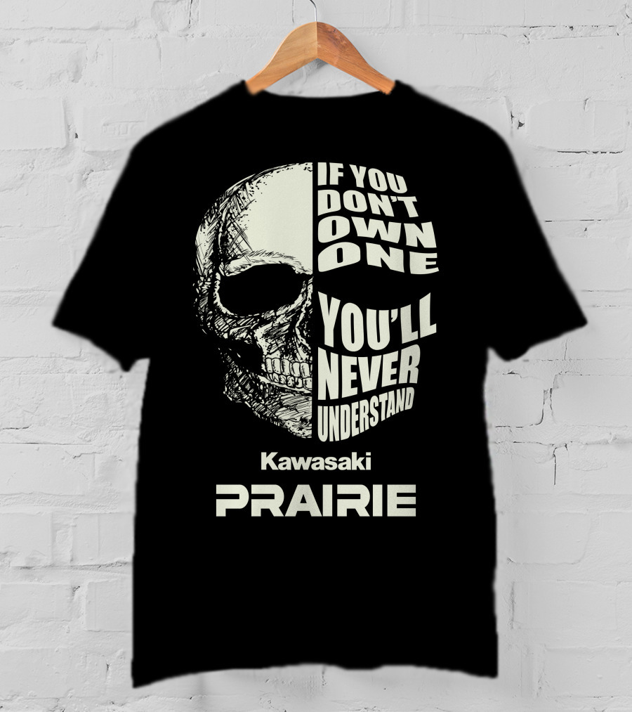 If You Don't Own One Kawasaki Prairie You'll Never Understand T-Shirt