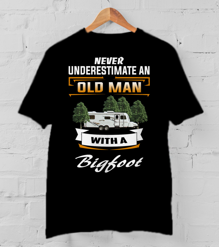 Never Underestimate An Old Man With A Bigfoot T-Shirt