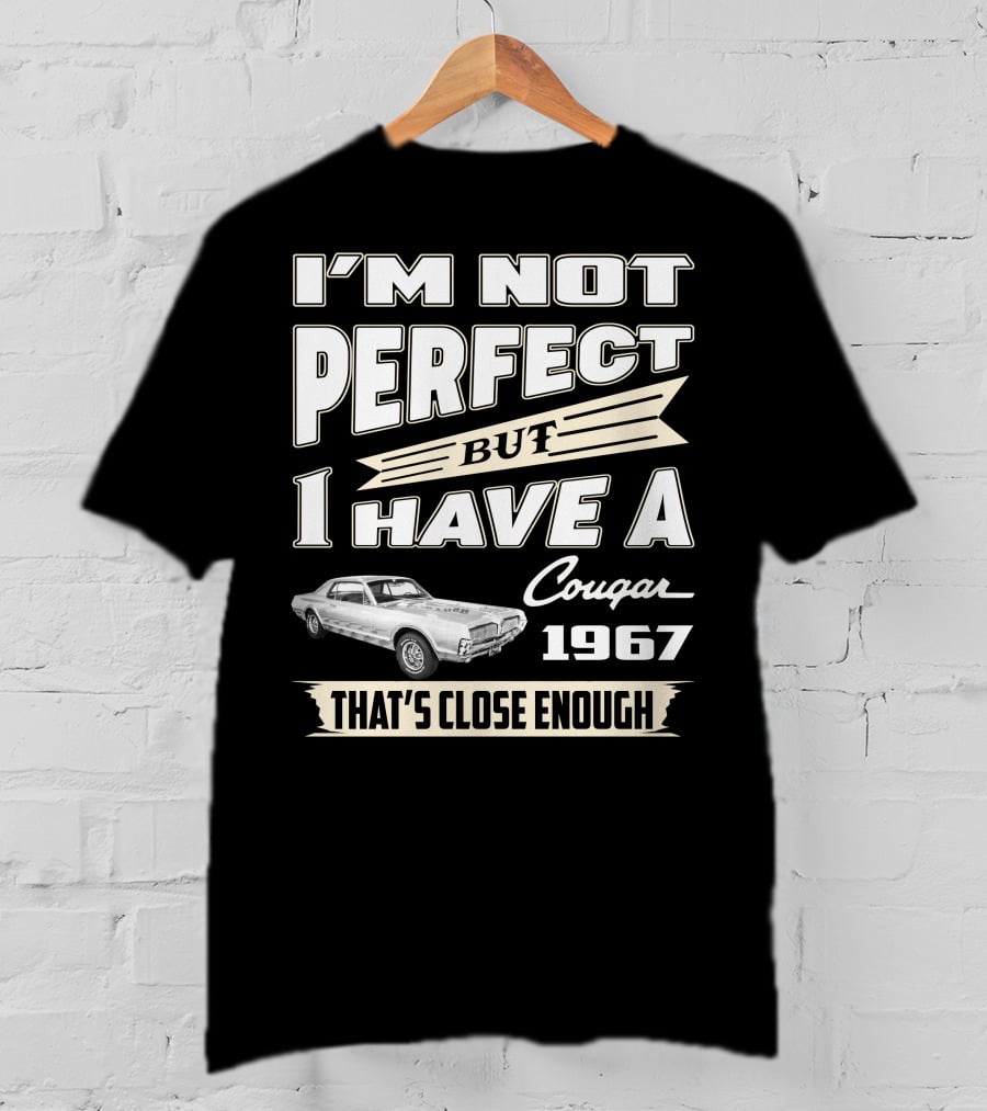 I'm Not Perfect But I Have A Cougar 1967 That's Close Enough T-Shirt