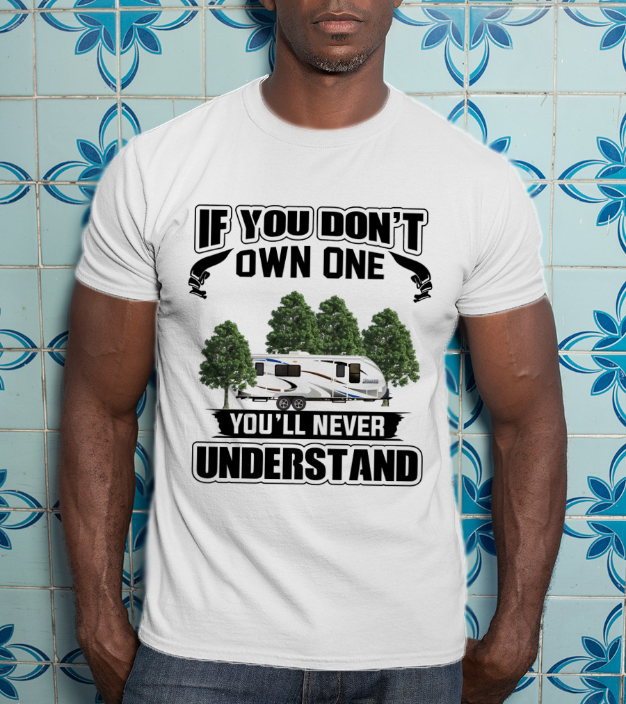 If You Don't Own One You'll Never Understand Camping RV T-Shirt