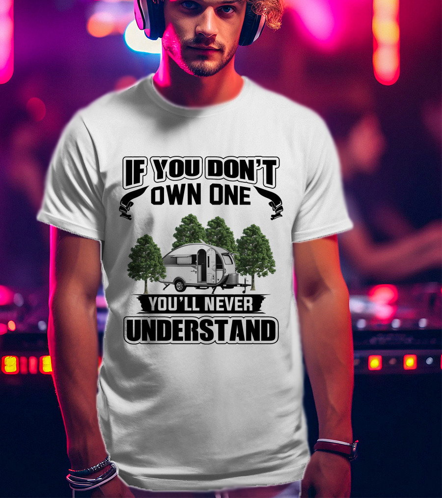 If You Don't Own One Nucamp Camper You'll Never Understand T-Shirt