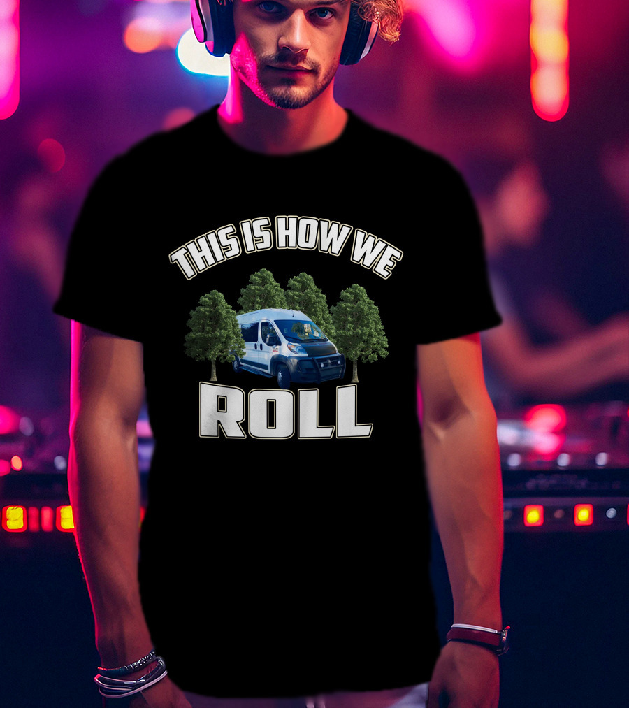 This Is How We Roll Ram Promaster Van With Trees T-Shirt