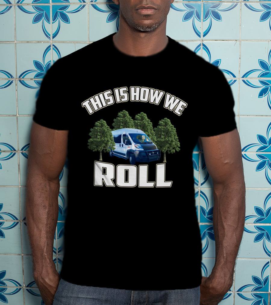 This Is How We Roll Ram Promaster Van With Trees T-Shirt