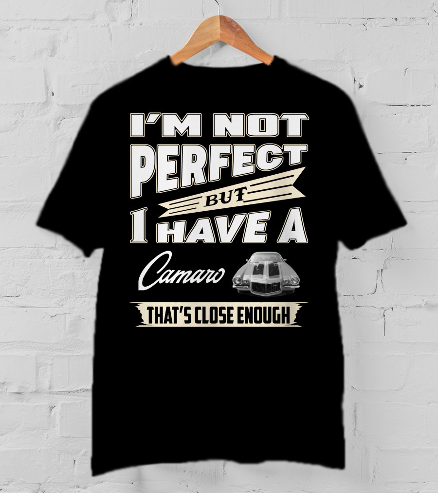 I'm Not Perfect But I Have A Camaro That's Close Enough T-Shirt