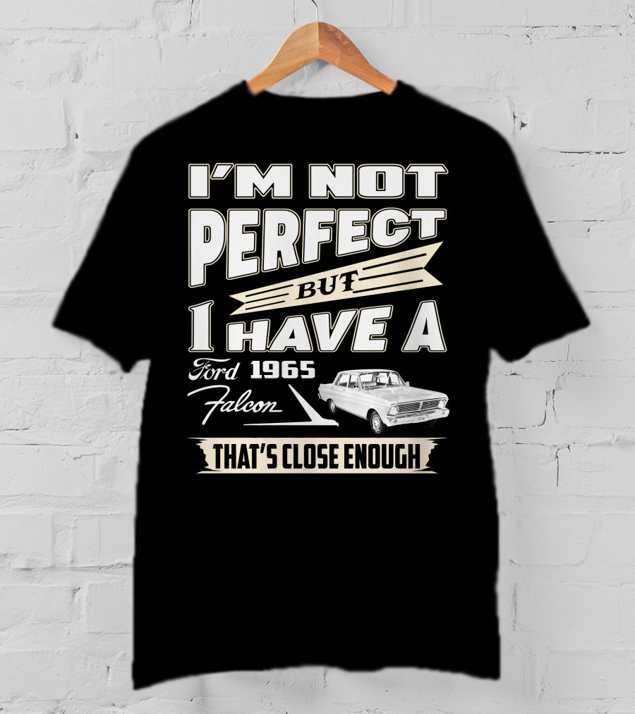 I'm Not Perfect But I Have A 1965 Ford Falcon That's Close Enough T-Shirt