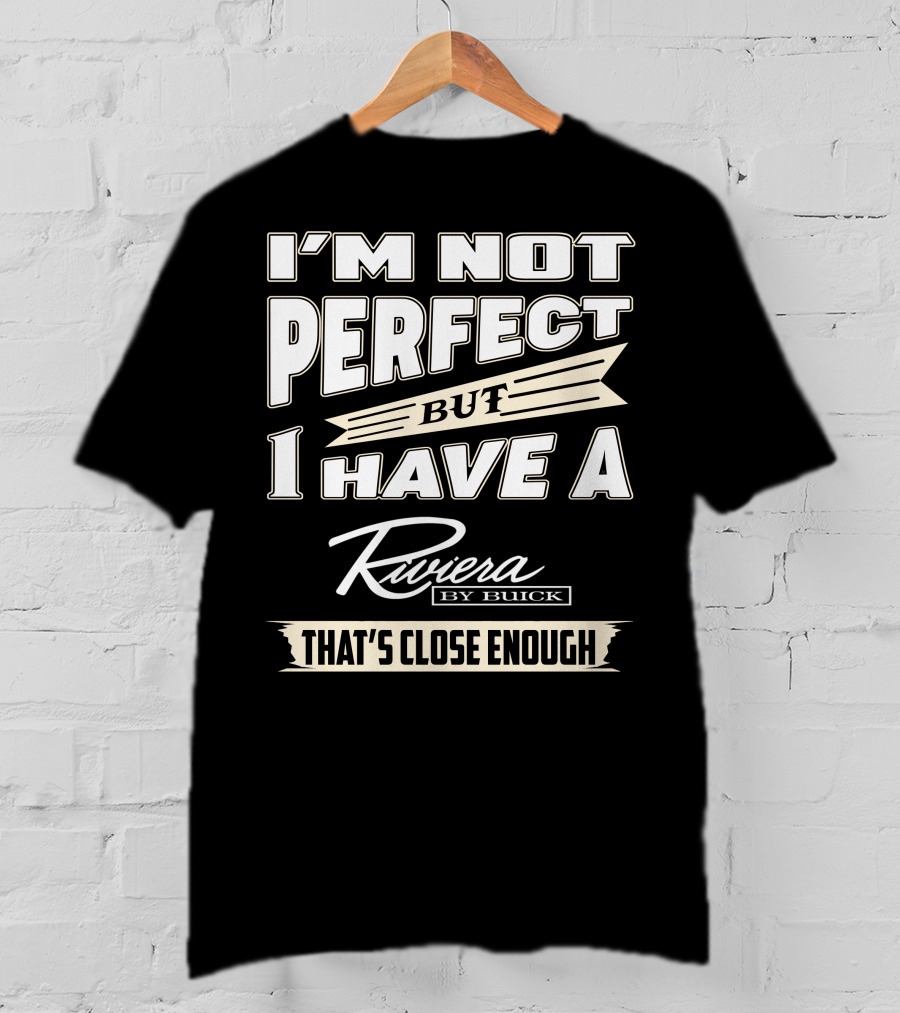 I'm Not Perfect But I Have A Riviera By Buick That's Close Enough T-Shirt