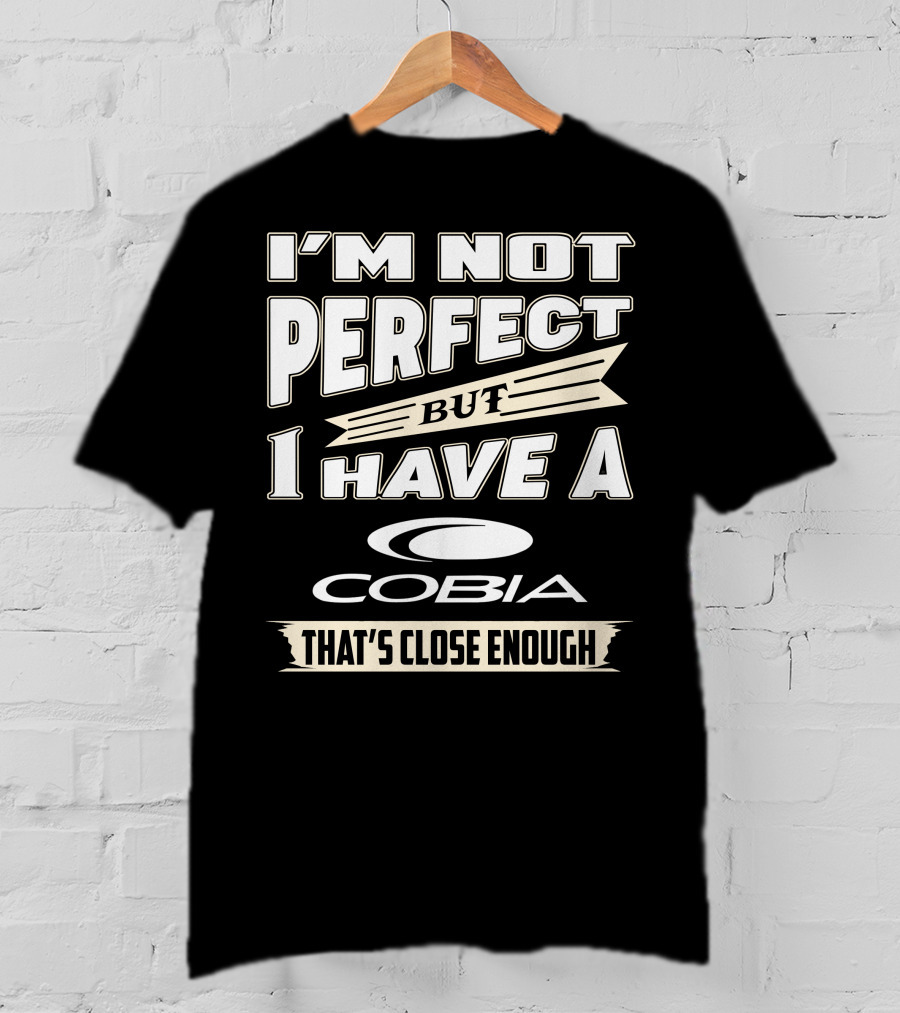 I'm Not Perfect But I Have A Cobia That's Close Enough T-Shirt