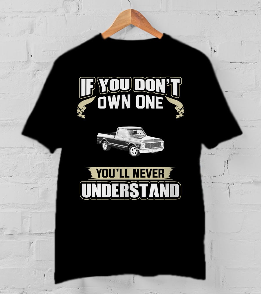 If You Don't Own One You'll Never Understand Chevy C10 Truck T-Shirt