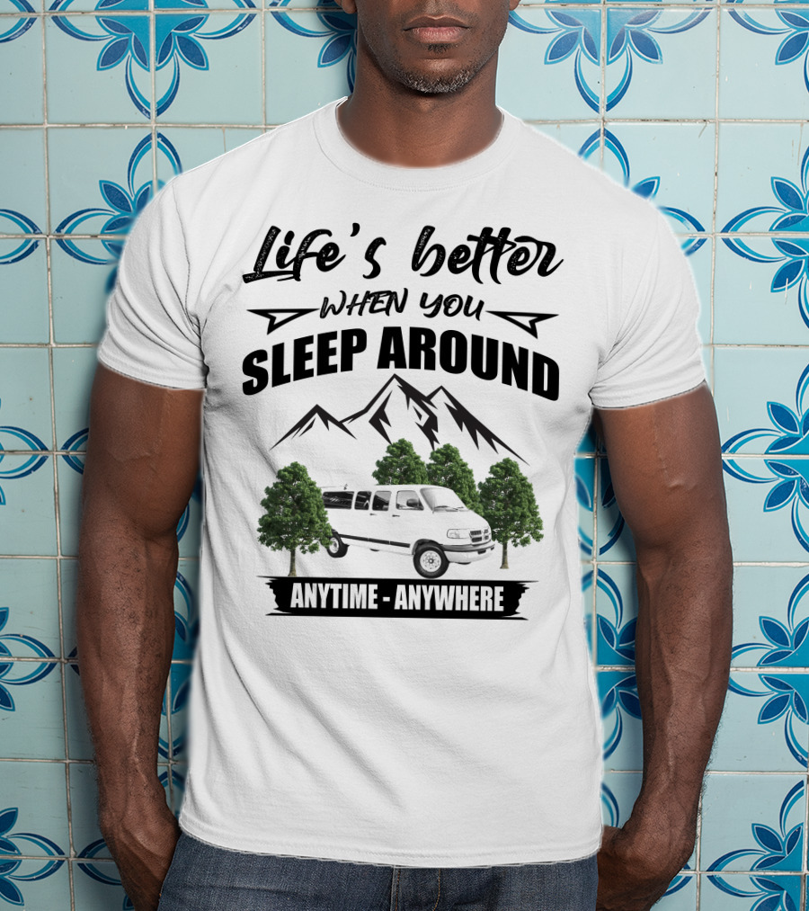 Life's Better When You Sleep Around Dodge Ram 3500 Van Anytime Anywhere T-Shirt