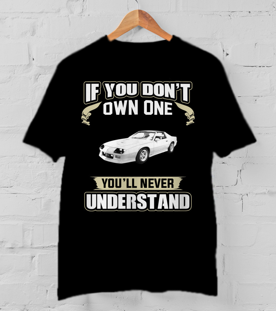 Chevrolet Camaro Z28 If You Don't Own One You'll Never Understand T-Shirt