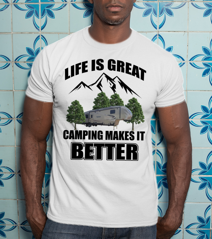 Life Is Great Camping Makes It Better T-Shirt