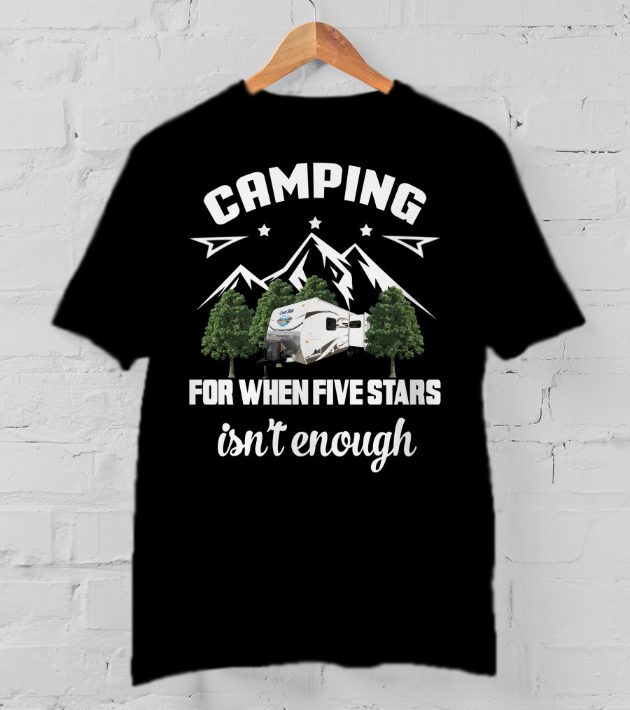 Camping For When Five Stars Isn't Enough Outdoors Creekside T-Shirt
