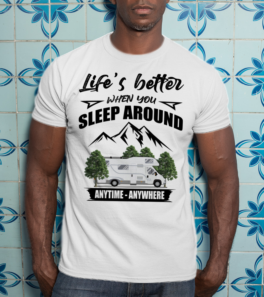Life's Better When You Sleep Around Class C Motorhomes Anytime Anywhere T-Shirt