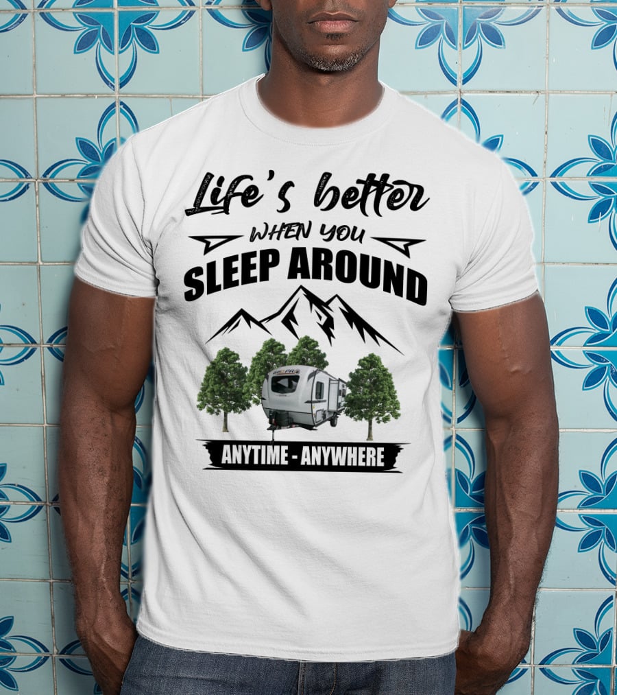 Life's Better When You Sleep Around Geo Pro Campers Anytime Anywhere T-Shirt