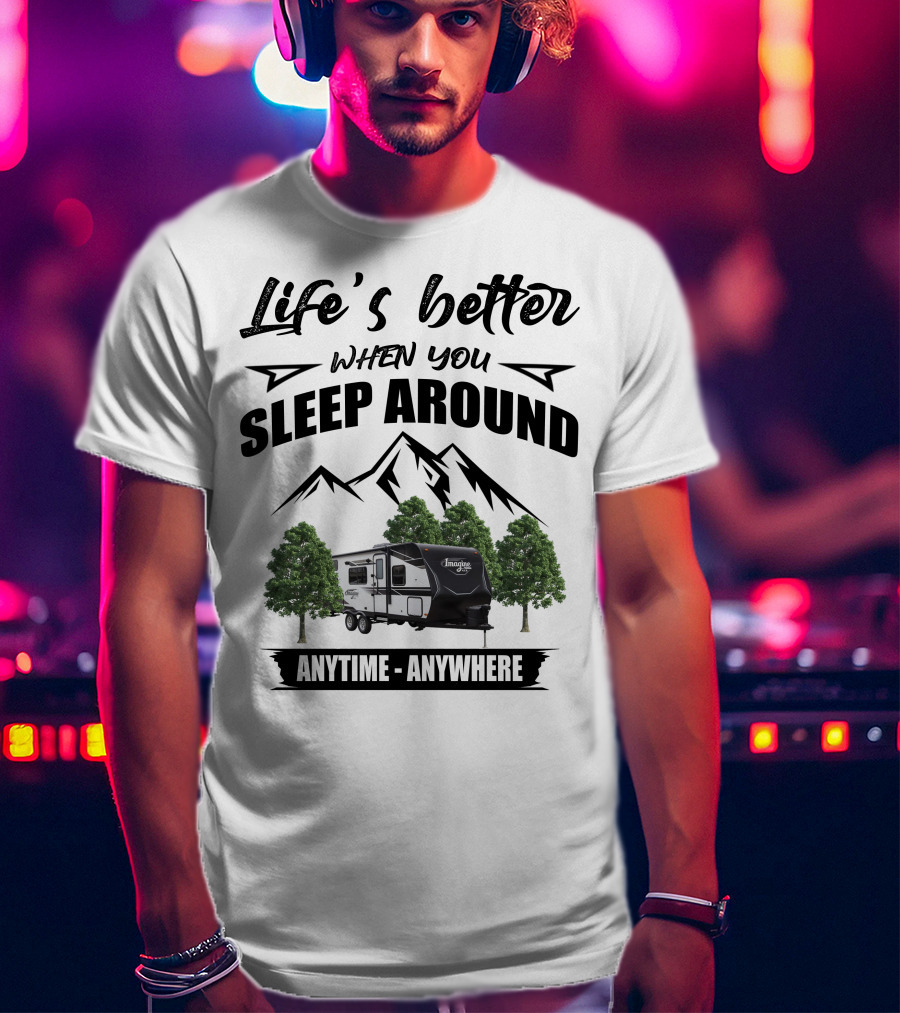 Life's Better When You Sleep Around Anytime Anywhere Grand Design Imagine XLS T-Shirt
