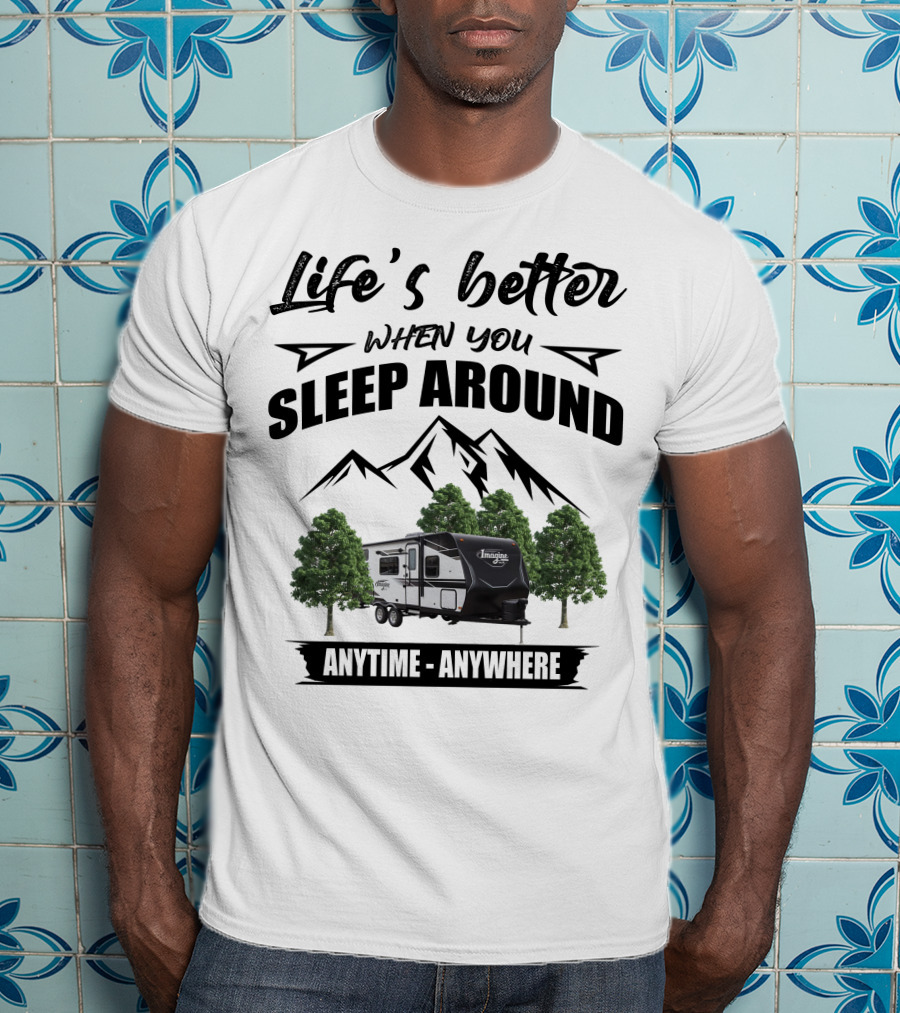 Life's Better When You Sleep Around Anytime Anywhere Grand Design Imagine XLS T-Shirt