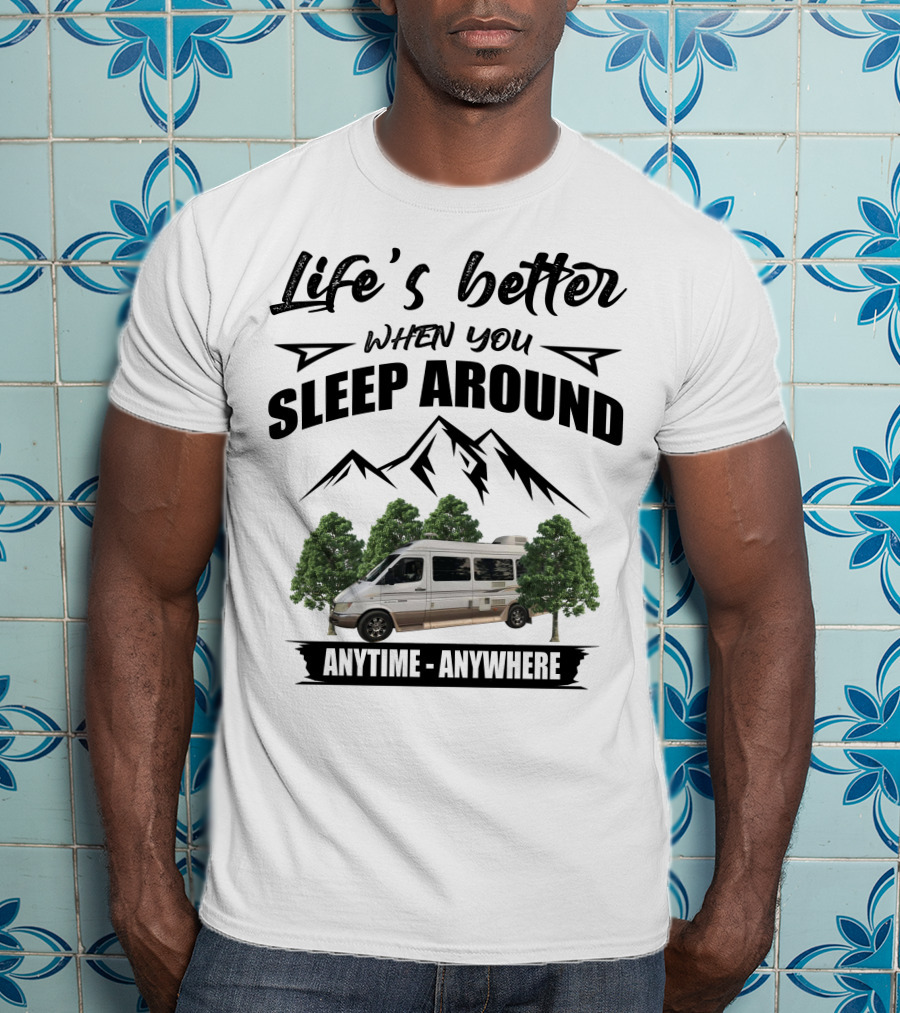 Life's Better When You Sleep Around Anytime Anywhere Roadtrek T-Shirt