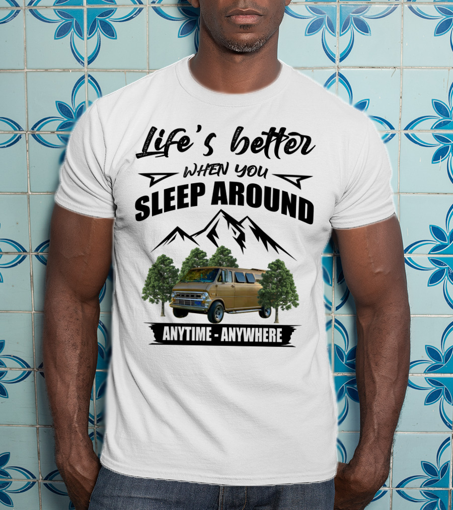 Life's Better When You Sleep Around Anytime Anywhere Ford Van Camping Mountains Trees T-Shirt