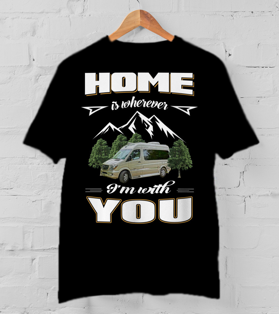 Home Is Wherever I'm With You Roadtreking Rv Mountains Trees Van Life T-Shirt
