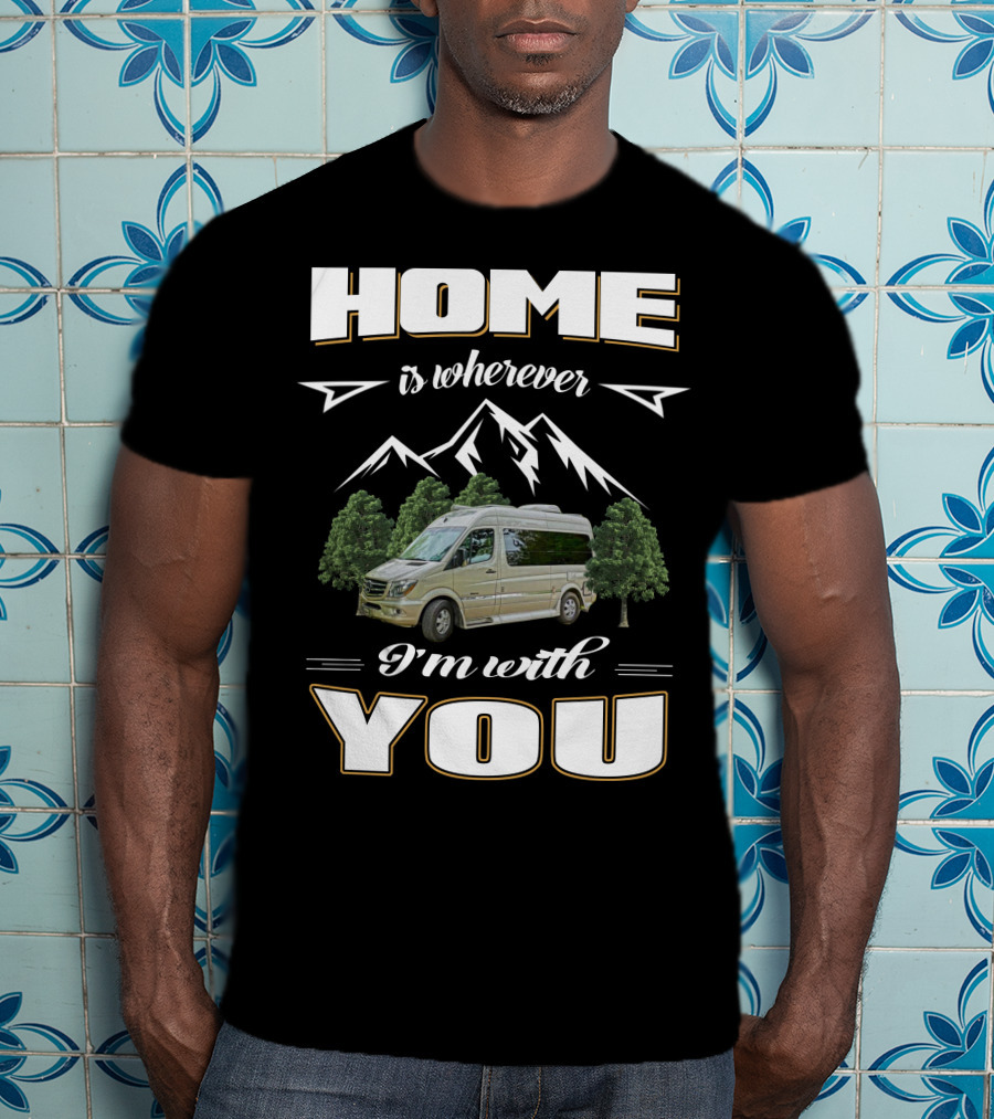 Home Is Wherever I'm With You Roadtreking Rv Mountains Trees Van Life T-Shirt