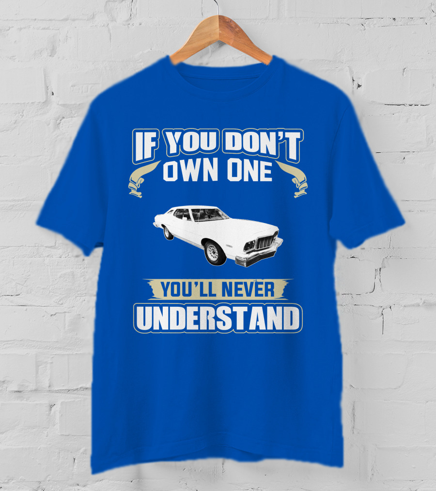 1976 Ford Torino If You Don't Own One You'll Never Understand T-Shirt