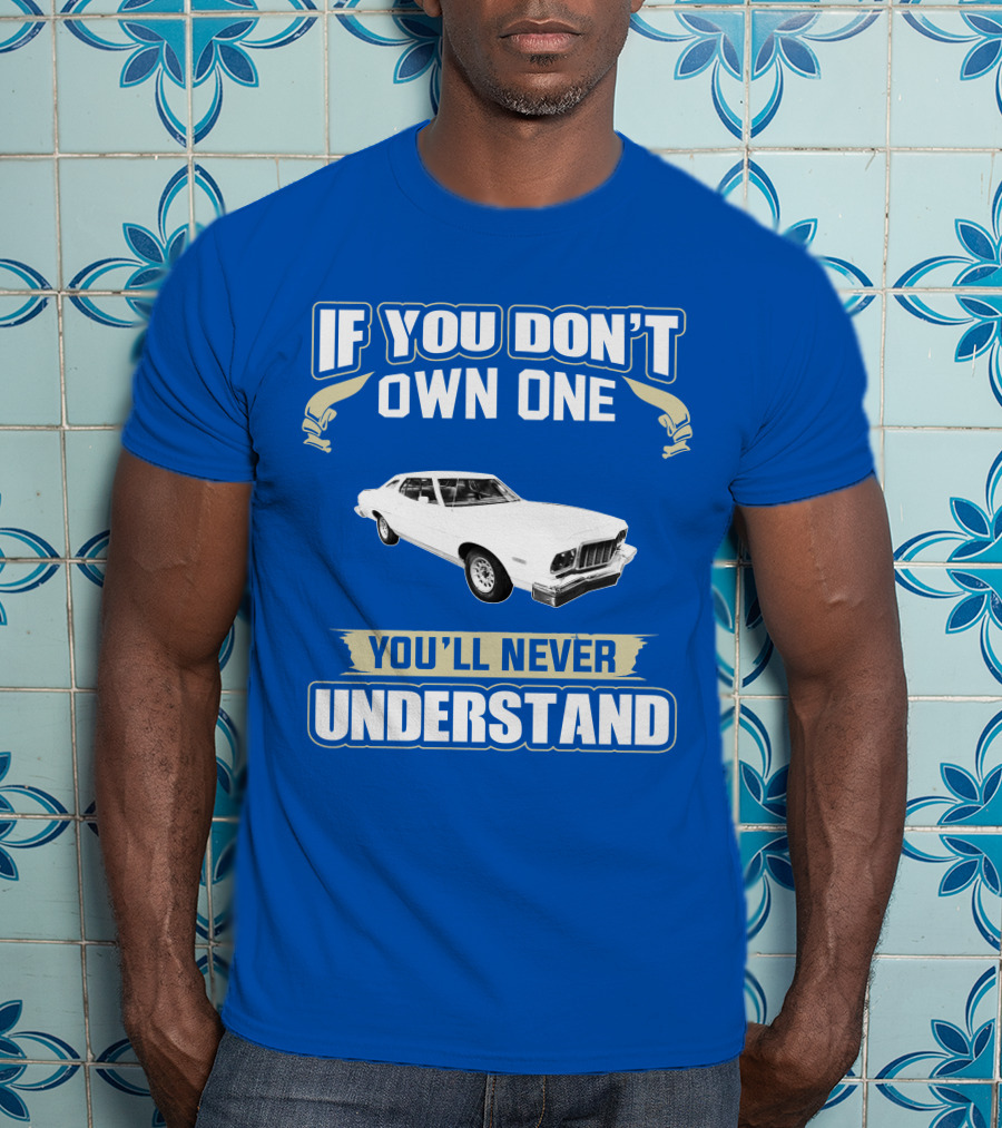 1976 Ford Torino If You Don't Own One You'll Never Understand T-Shirt